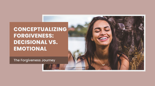 A women smiling with eyes closed denoting message to build the forgiveness journey. A text box saying Conceptualizing Forgiveness: Decisional vs Emotional - Happetive
